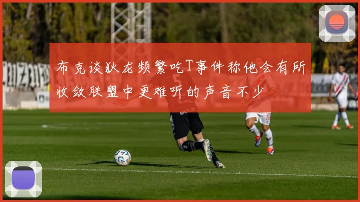 布克谈狄龙频繁吃T事件称他会有所收敛联盟中更难听的声音不少
